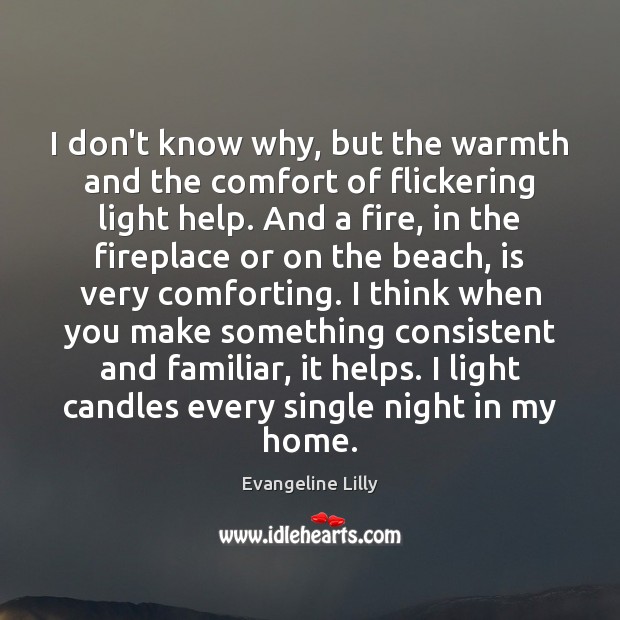 I don’t know why, but the warmth and the comfort of flickering 