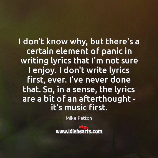 I don’t know why, but there’s a certain element of panic in Mike Patton Picture Quote