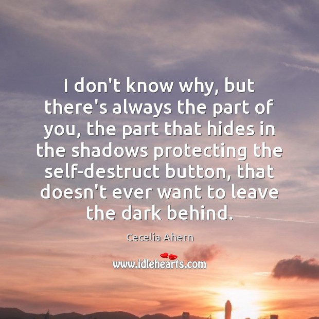 I don’t know why, but there’s always the part of you, the Cecelia Ahern Picture Quote