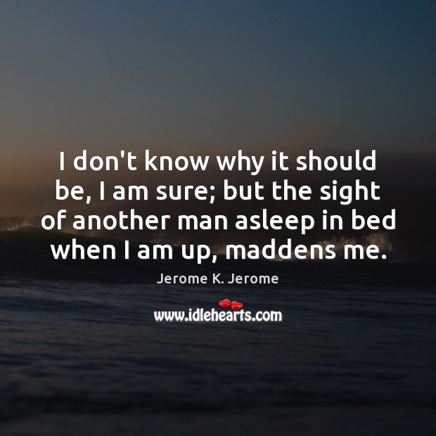 I don’t know why it should be, I am sure; but the Jerome K. Jerome Picture Quote