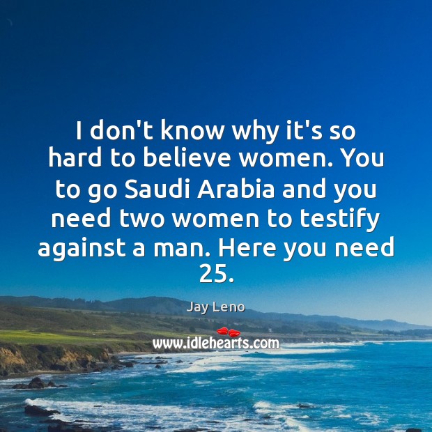 I don’t know why it’s so hard to believe women. You to Jay Leno Picture Quote