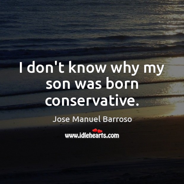 I don’t know why my son was born conservative. Image