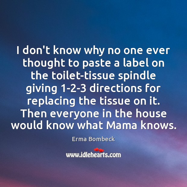I don’t know why no one ever thought to paste a label Erma Bombeck Picture Quote