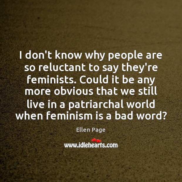 I don’t know why people are so reluctant to say they’re feminists. Ellen Page Picture Quote
