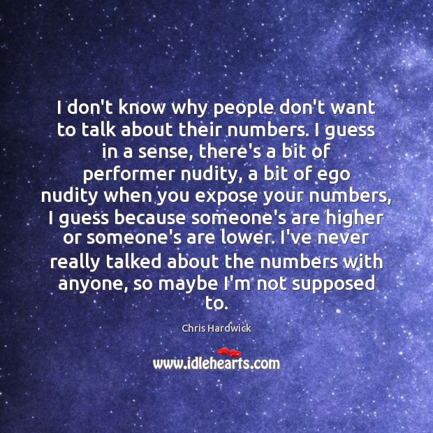 I don’t know why people don’t want to talk about their numbers. Chris Hardwick Picture Quote