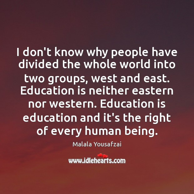 I don’t know why people have divided the whole world into two Malala Yousafzai Picture Quote