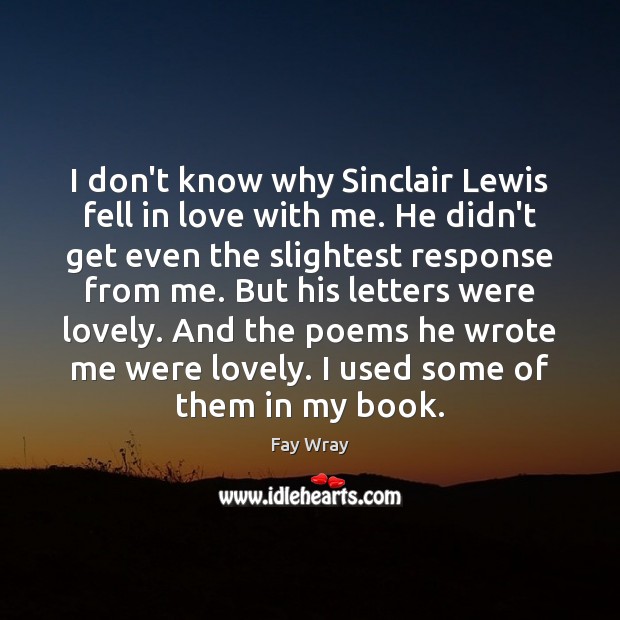 I don’t know why Sinclair Lewis fell in love with me. He Fay Wray Picture Quote