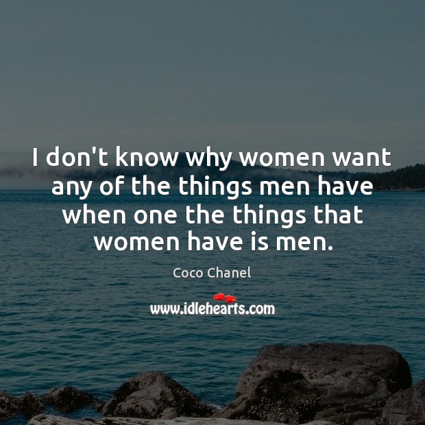 I don’t know why women want any of the things men have Coco Chanel Picture Quote