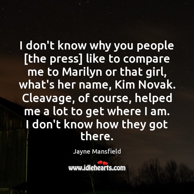 I don’t know why you people [the press] like to compare me Jayne Mansfield Picture Quote