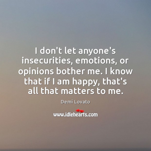 I don’t let anyone’s insecurities, emotions, or opinions bother me. I know Demi Lovato Picture Quote
