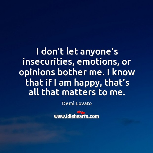 I don’t let anyone’s insecurities, emotions, or opinions bother me. Demi Lovato Picture Quote