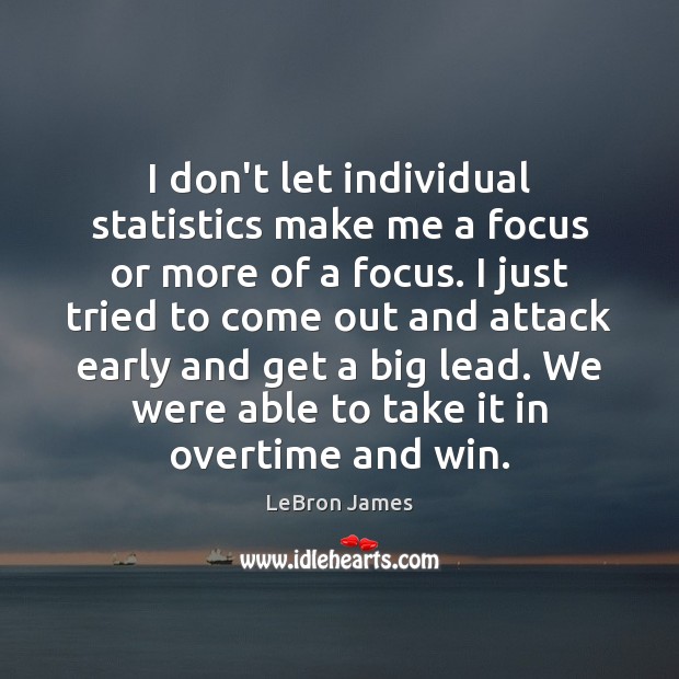 I don’t let individual statistics make me a focus or more of Image