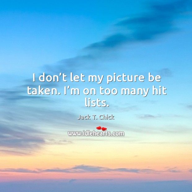 I don’t let my picture be taken. I’m on too many hit lists. Image