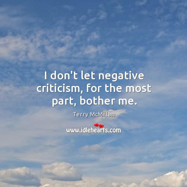 I don’t let negative criticism, for the most part, bother me. Terry McMillan Picture Quote