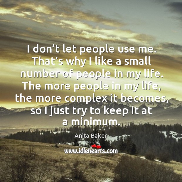 I don’t let people use me. That’s why I like a small number of people in my life. Anita Baker Picture Quote
