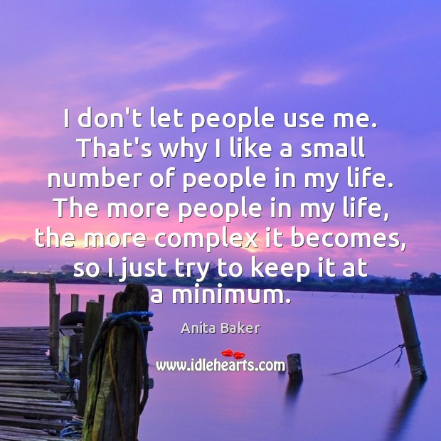 I don’t let people use me. That’s why I like a small Anita Baker Picture Quote