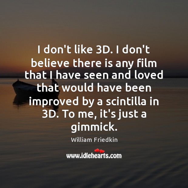 I don’t like 3D. I don’t believe there is any film that William Friedkin Picture Quote