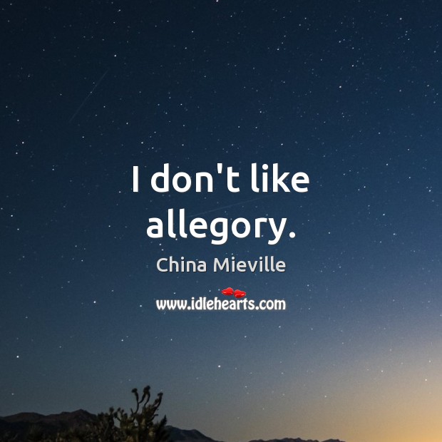 I don’t like allegory. China Mieville Picture Quote