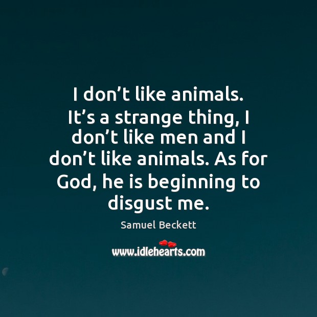 I don’t like animals. It’s a strange thing, I don’ Samuel Beckett Picture Quote