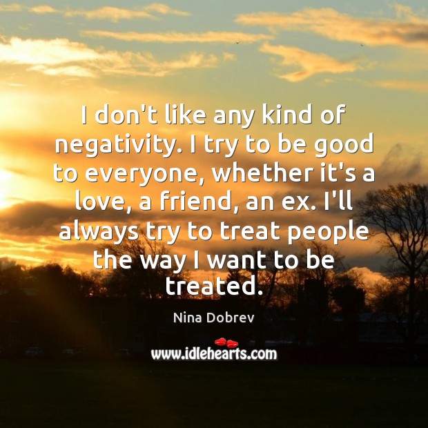 I don’t like any kind of negativity. I try to be good Nina Dobrev Picture Quote