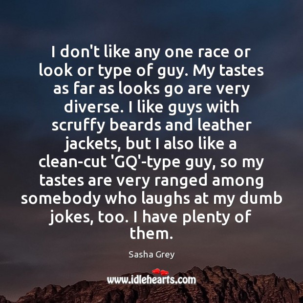 I don’t like any one race or look or type of guy. Sasha Grey Picture Quote