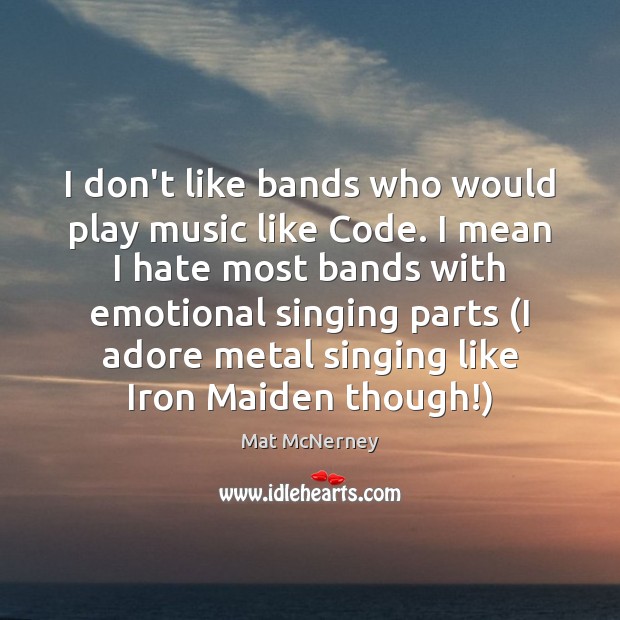 I don’t like bands who would play music like Code. I mean Mat McNerney Picture Quote