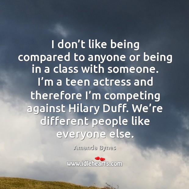 I don’t like being compared to anyone or being in a class with someone. Image
