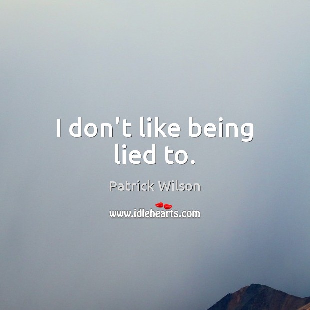 I don’t like being lied to. Patrick Wilson Picture Quote