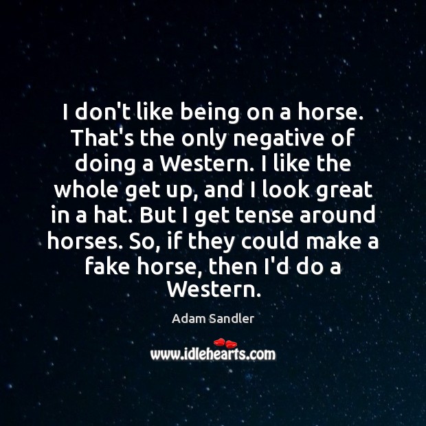 I don’t like being on a horse. That’s the only negative of Adam Sandler Picture Quote