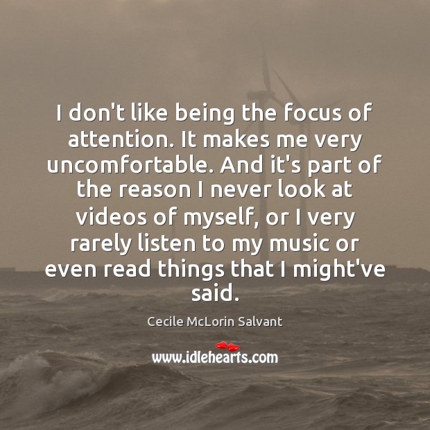 I don’t like being the focus of attention. It makes me very Cecile McLorin Salvant Picture Quote