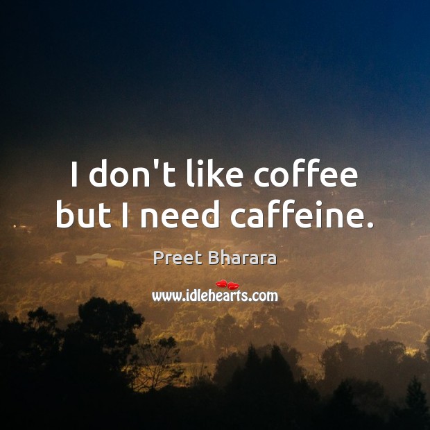 I don’t like coffee but I need caffeine. Preet Bharara Picture Quote