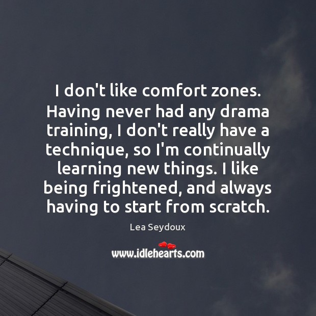 I don’t like comfort zones. Having never had any drama training, I Lea Seydoux Picture Quote