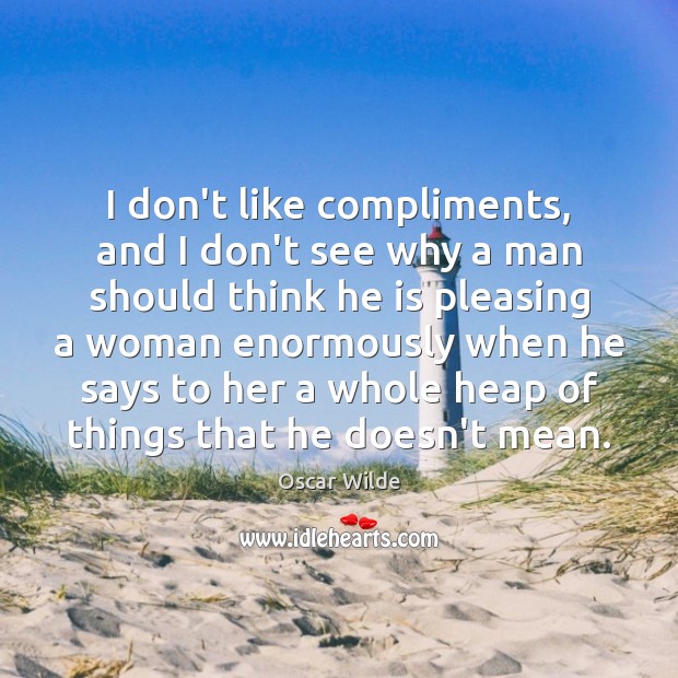 I don’t like compliments, and I don’t see why a man should Image