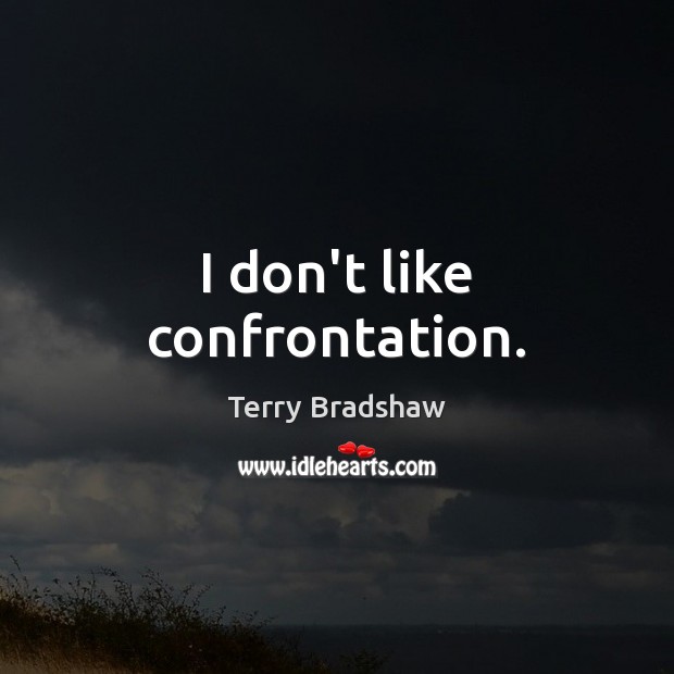 I don’t like confrontation. Terry Bradshaw Picture Quote