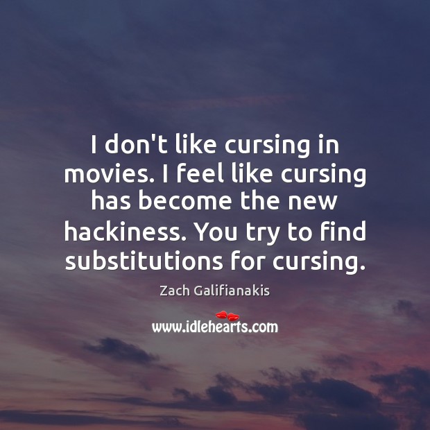 I don’t like cursing in movies. I feel like cursing has become Image