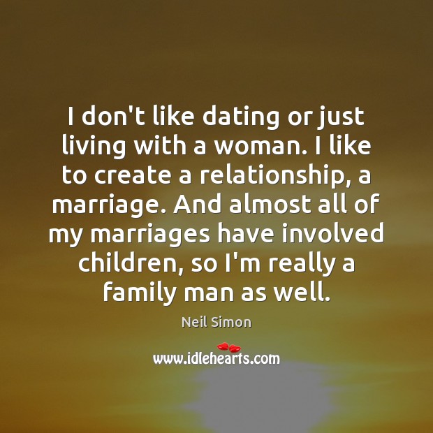 I don’t like dating or just living with a woman. I like Neil Simon Picture Quote