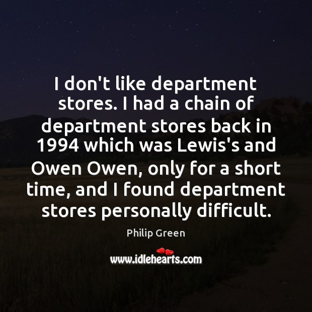I don’t like department stores. I had a chain of department stores Philip Green Picture Quote