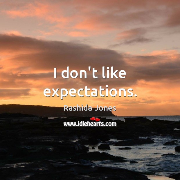 I don’t like expectations. Rashida Jones Picture Quote