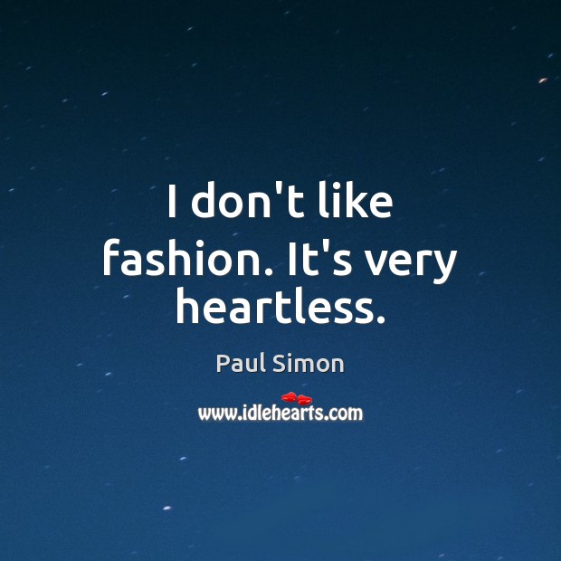 I don’t like fashion. It’s very heartless. Paul Simon Picture Quote