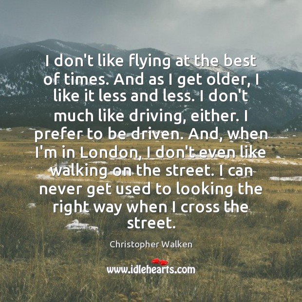I don’t like flying at the best of times. And as I Christopher Walken Picture Quote