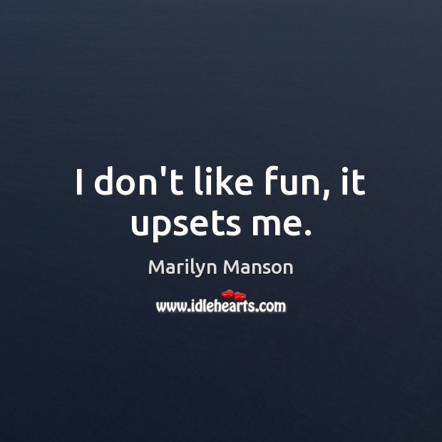 I don’t like fun, it upsets me. Marilyn Manson Picture Quote