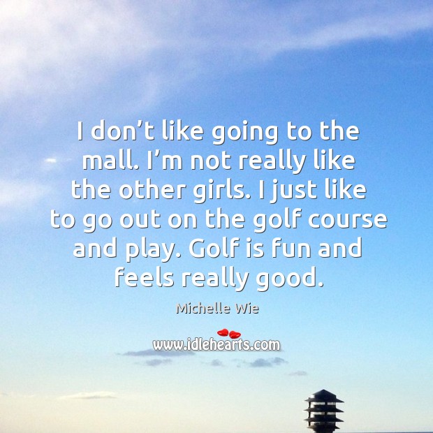 I don’t like going to the mall. I’m not really like the other girls. Image