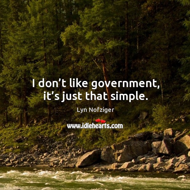 I don’t like government, it’s just that simple. Lyn Nofziger Picture Quote