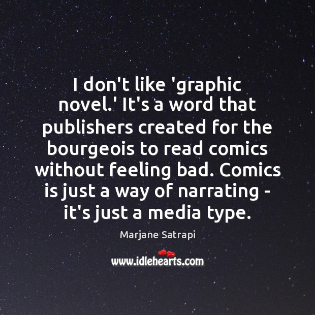 I don’t like ‘graphic novel.’ It’s a word that publishers created Marjane Satrapi Picture Quote