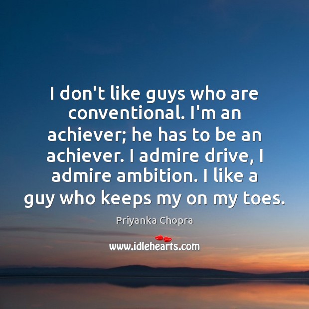 I don’t like guys who are conventional. I’m an achiever; he has Priyanka Chopra Picture Quote