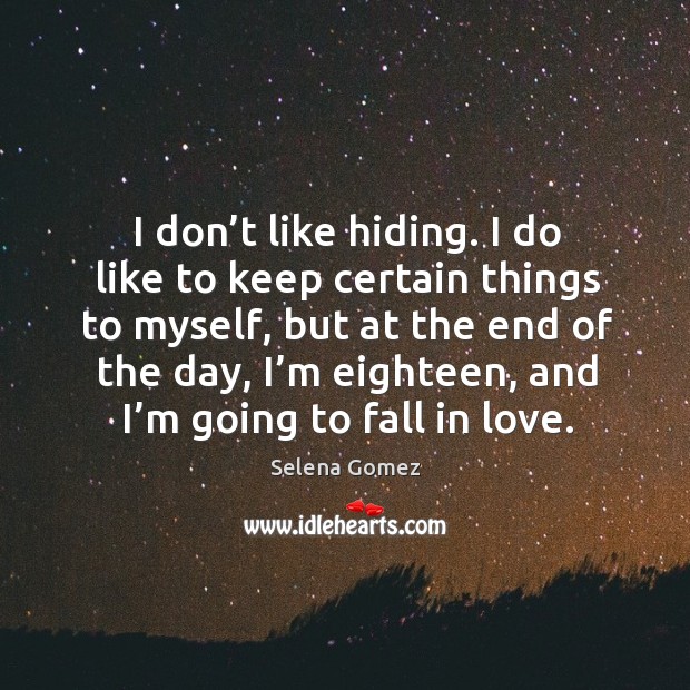 I don’t like hiding. I do like to keep certain things to myself, but at the end of the day Image
