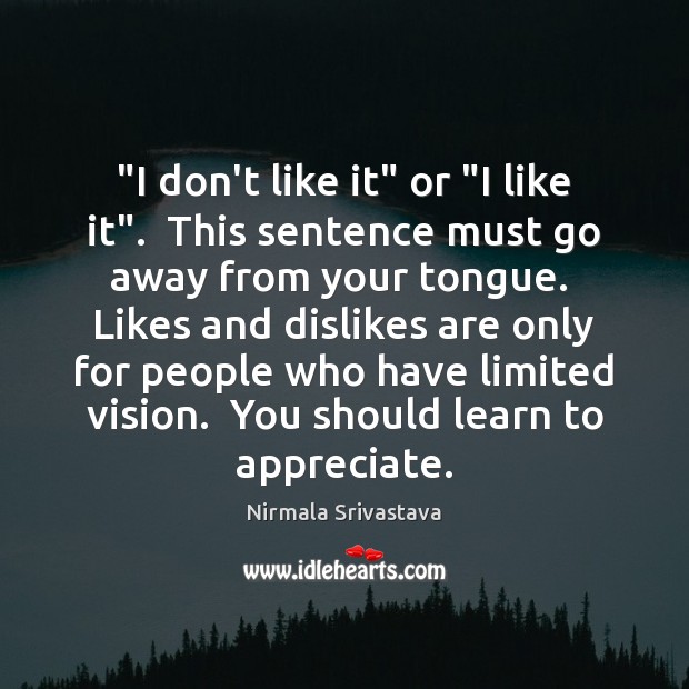 “I don’t like it” or “I like it”.  This sentence must go Nirmala Srivastava Picture Quote
