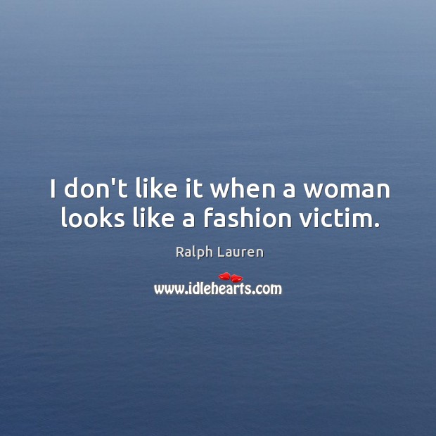 I don’t like it when a woman looks like a fashion victim. Image