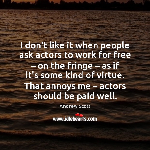 I don’t like it when people ask actors to work for free – Andrew Scott Picture Quote