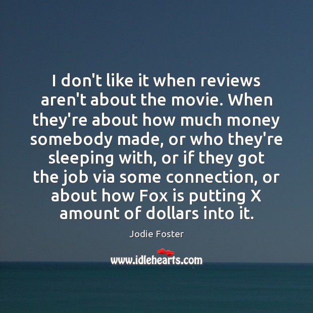 I don’t like it when reviews aren’t about the movie. When they’re Jodie Foster Picture Quote